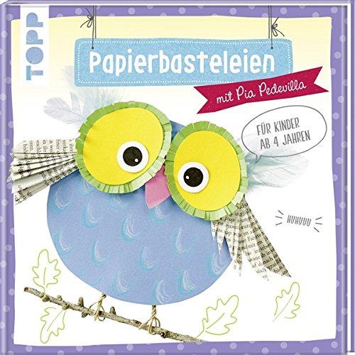 Papierbasteleien: mit Pia Pedevilla. Für Kinder ab 4 Jahren