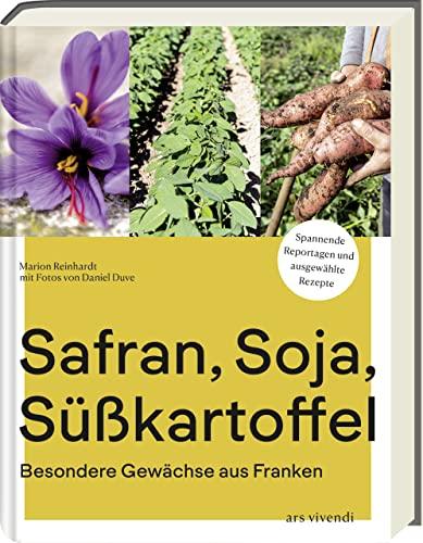 Safran, Soja, Süßkartoffel: Besondere Gewächse aus Franken - Kochbuch