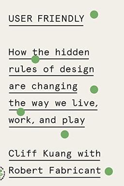 User Friendly: How the Hidden Rules of Design Are Changing the Way We Live, Work, and Play