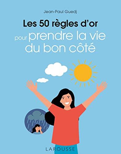 Les 50 règles d'or pour prendre la vie du bon côté