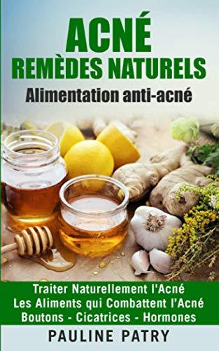 ACNÉ - Remèdes Naturels - Alimentation anti-acné: Traiter Naturellement l'Acné | Les Aliments qui Combattent l’Acné | Boutons - Cicatrices - Hormones