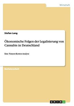 Ökonomische Folgen der Legalisierung von Cannabis in Deutschland: Eine Nutzen-Kosten-Analyse