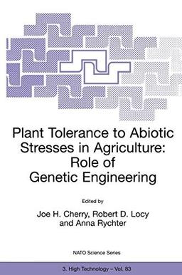 Plant Tolerance to Abiotic Stresses in Agriculture: Role Of Genetic Engineering (Nato Science Partnership Subseries: 3 (Closed)) (Nato Science Partnership Subseries: 3, 83, Band 83)