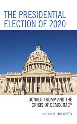 The Presidential Election of 2020: Donald Trump and the Crisis of Democracy