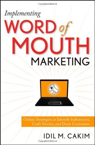 Implementing Word of Mouth Marketing: Online Strategies to Identify Influencers, Craft Stories, and Draw Customers