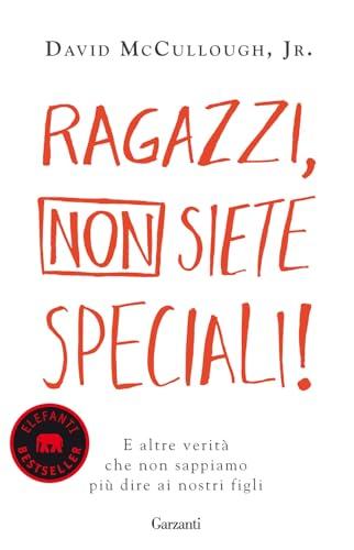 Ragazzi, non siete speciali! E altre verità che non sappiamo più dire ai nostri figli (Elefanti bestseller)