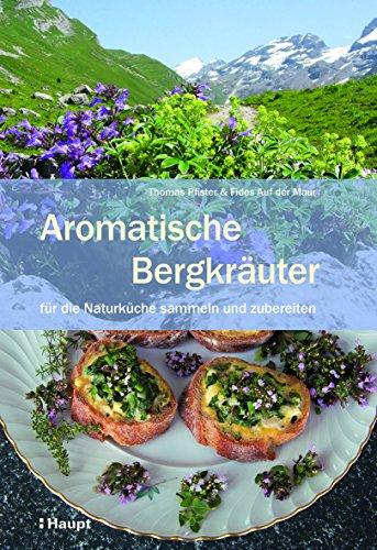 Aromatische Bergkräuter: für die Naturküche sammeln und zubereiten