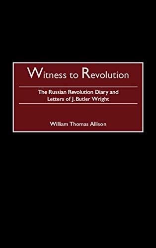 Witness to Revolution: The Russian Revolution Diary and Letters of J. Butler Wright (Praeger Studies in Diplomacy and Strategic Thought)