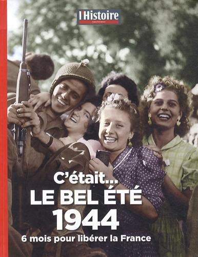 C'était... le bel été 1944 : 6 mois pour libérer la France