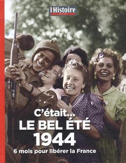 C'était... le bel été 1944 : 6 mois pour libérer la France