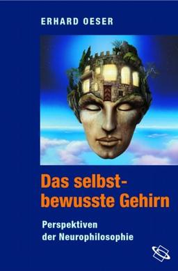 Das selbstbewusste Gehirn. Perspektiven der Neurophilosophie