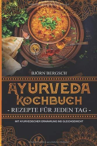 Ayurveda Kochbuch - Rezepte für jeden Tag: Mit ayurvedischer Ernährung ins Gleichgewicht