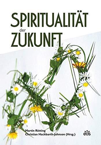 Spiritualität der Zukunft: Suchbewegungen in einer multireligiösen Welt