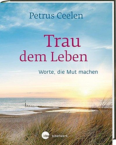 Trau dem Leben: Worte, die Mut machen