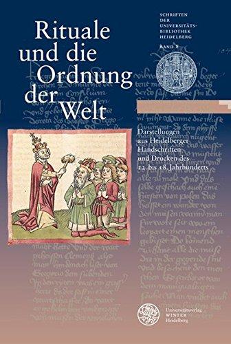 Rituale und die Ordnung der Welt: Darstellungen aus Heidelberger Handschriften und Drucken des 12. bis 18. Jahrhunderts (Schriften der Universitätsbibliothek Heidelberg)