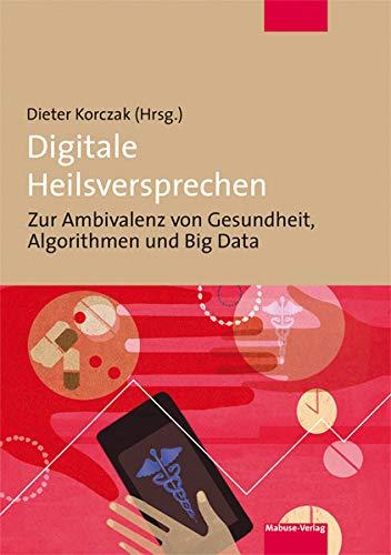 Digitale Heilsversprechen. Zur Ambivalenz von Gesundheit, Algorithmen und Big Data