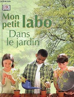 Mon petit labo. Vol. 1. Dans le jardin