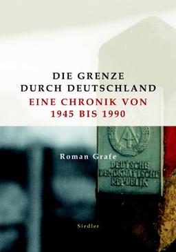 Die Grenze durch Deutschland. Eine Chronik von 1945 bis 1990