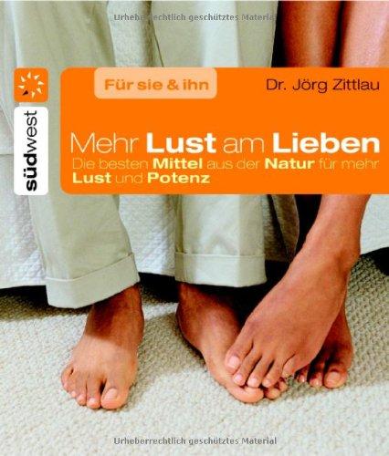 Mehr Lust am Lieben. Die besten Mittel aus der Natur für mehr Lust und Potenz