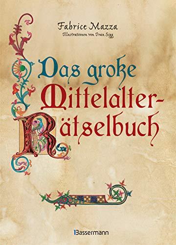 Das große Mittelalter-Rätselbuch. Bilderrätsel, Scherzfragen, Paradoxien, logische und mathematische Herausforderungen: Durchgehend bunte Illustrationen im Stil mittelalterlicher Handschriften