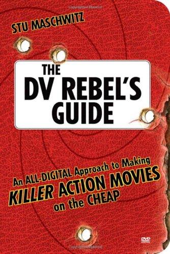 The DV Rebel's Guide /m. DVD: An All-Digital Approach to Making Killer Action Movies on the Cheap (Peachpit)