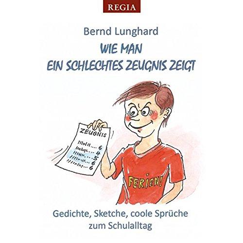 Wie man ein schlechtes Zeugnis zeigt: Gedichte,Sketche, coole Sprüche