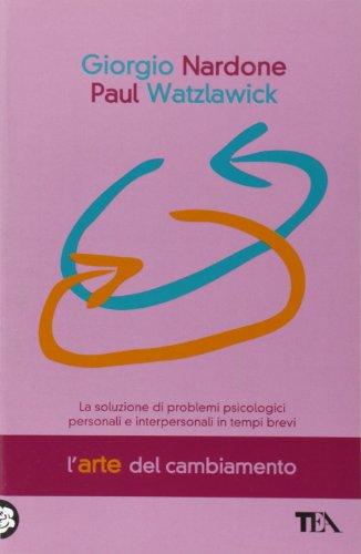 L'arte del cambiamento. La soluzione dei problemi psicologici personali e interpersonali in tempi brevi (Tea pratica)