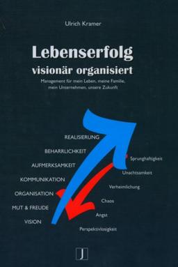 Lebenserfolg visionär organisiert: Management für mein Leben, meine Familie, mein Unternehmen, unsere Zukunft