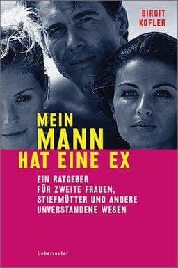 Mein Mann hat eine Ex. Ein Ratgeber für zweite Frauen, Stiefmütter und andere unverstandene Wesen