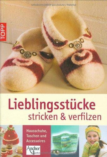 Lieblingsstücke stricken & verfilzen: Hausschuhe, Taschen, Accessoires