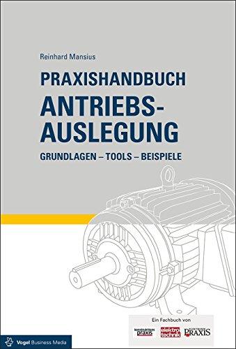 Praxishandbuch Antriebsauslegung: Grundlagen, Formelsammlung, Beispiele