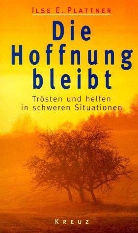 Die Hoffnung bleibt. Trösten und helfen in schweren Situationen