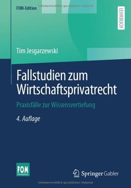 Fallstudien zum Wirtschaftsprivatrecht: Praxisfälle zur Wissensvertiefung (FOM-Edition)