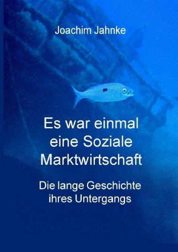 Es war einmal eine Soziale Marktwirtschaft: Die lange Geschichte Ihres Untergangs