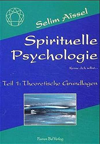 Die spirituelle Psychologie: Spirituelle Psychologie, Tl.1, Theoretische Grundlagen