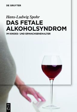 Das Fetale Alkoholsyndrom: Alkohol, Schwangerschaft und Risiken für die Entwicklung des Kindes