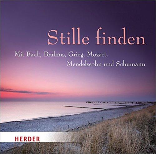 Stille finden: Mit Bach, Brahms, Grieg, Mozart, Mendelssohn und Schumann