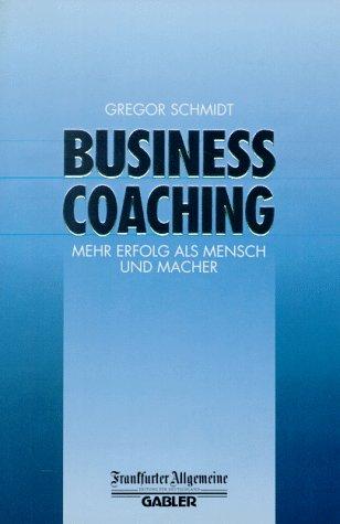 Business Coaching: Mehr Erfolg als Mensch und Macher (FAZ - Gabler Edition)