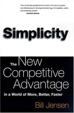 Simplicity: The New Competitive Advantage in a World of More, Better, Faster: Working Smarter in a World of Infinite Choices