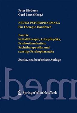 Neuro-Psychopharmaka. Ein Therapie-Handbuch: Band 6: Notfalltherapie, Antiepileptika, Psychostimulantien, Suchttherapeutika und sonstige Psychopharmaka