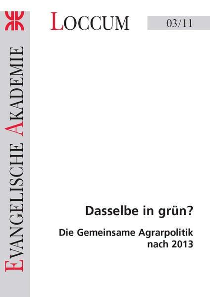 Dasselbe in grün?: Die Gemeinsame Agrarpolitik nach 2013 (Loccumer Protokolle)