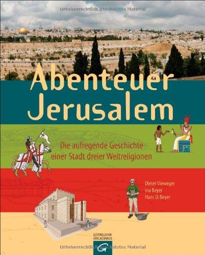 Abenteuer Jerusalem: Die aufregende Geschichte einer Stadt dreier Weltreligionen