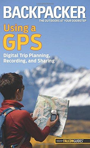 Backpacker Using a GPS: Digital Trip Planning, Recording, and Sharing (Backpacker Magazine)