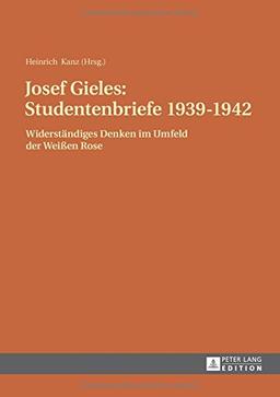 Josef Gieles: Studentenbriefe 1939-1942: Widerständiges Denken im Umfeld der Weißen Rose.  2., durchgesehene Auflage