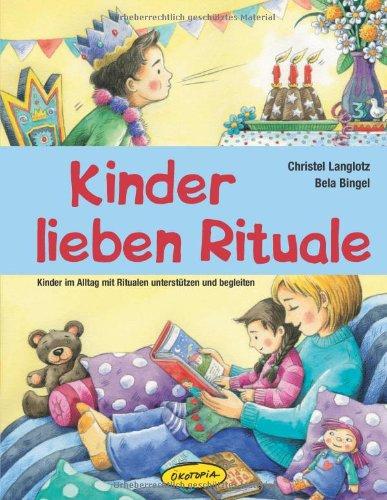 Kinder lieben Rituale: Kinder im Alltag mit Ritualen unterstützen und begleiten