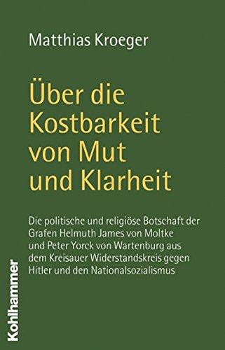 Ãber die Kostbarkeit von Mut und Klarheit - Die politische und religiÃse Botschaft der Grafen Helmuth James von Moltke und Peter Yorck von ... gegen Hitler und den Nationalsozialismus