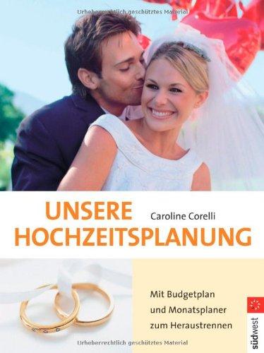 Unsere Hochzeitsplanung: Mit Budgetplan und Monatsplaner zum Heraustrennen