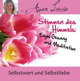 Stimmen des Himmels: Selbstwert und Selbstliebe, Engel Gesang und Meditation. Audio CD