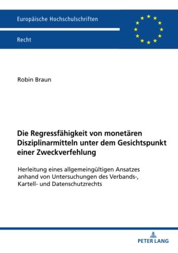 Die Regressfähigkeit von monetären Disziplinarmitteln unter dem Gesichtspunkt einer Zweckverfehlung: Herleitung eines allgemeingültigen Ansatzes ... Hochschulschriften Recht, Band 6257)