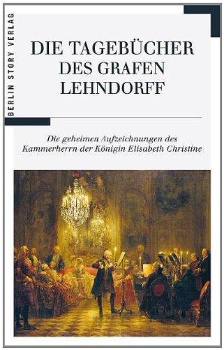 Die Tagebücher des Grafen Lehndorff: Die geheimen Aufzeichnungen des Kammerherrn der Königin Elisabeth Christine